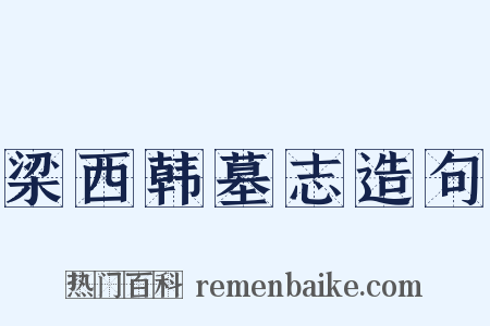 梁西韩墓志造句是什么意思的图片